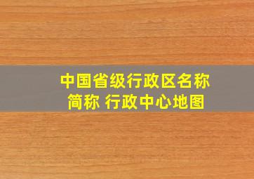 中国省级行政区名称 简称 行政中心地图